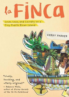 La Finca: Love, Loss, and Laundry on a Tiny Puerto Rican Island - Parker, Corky