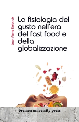 La fisiologia del gusto nell'era del fast food e della globalizzazione - Delacroix, Jean-Pierre