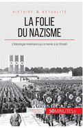 La folie du nazisme: L'idologie totalitaire qui a men  la Shoah