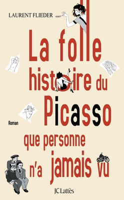 La Folle Histoire Du Picasso Que Personne N'a Jamais Vu - Flieder, Laurent