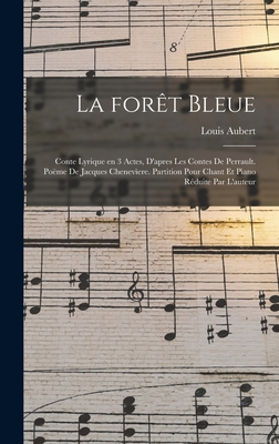 La fort bleue; conte lyrique en 3 actes, d'apres les contes de Perrault. Pome de Jacques Chenevere. Partition pour chant et piano rduite par l'auteur - Aubert, Louis