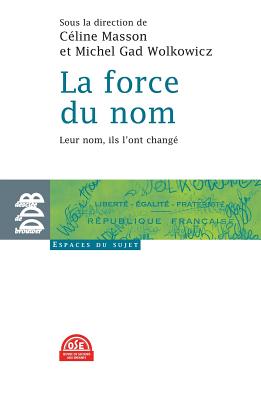 La Force Du Nom: Leur Nom, Ils L'Ont Change - Gad Wolkowicz, Michel, and Masson, Celine, and Collectif