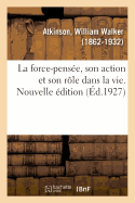 La Force-Pens?e, Son Action Et Son R?le Dans La Vie. Nouvelle ?dition: Nouvelle ?dtion