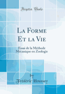 La Forme Et La Vie: Essai de la Methode Mecanique En Zoologie (Classic Reprint)