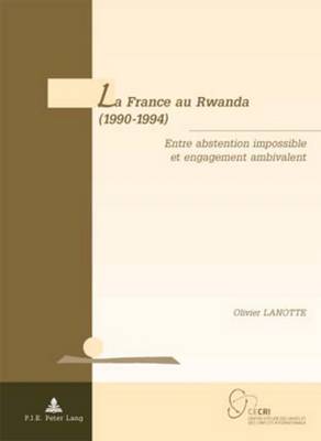 La France Au Rwanda (1990-1994): Entre Abstention Impossible Et Engagement Ambivalent - De Wilde D'Estmael, Tanguy (Editor), and Lanotte, Olivier