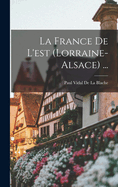 La France de L'Est (Lorraine-Alsace) ...