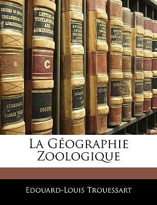 La Gographie Zoologique - Trouessart, Edouard-Louis