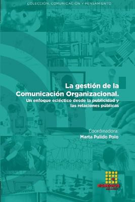 La gesti?n de la Comunicaci?n organizacional. Un enfoque ecl?ctico desde la publicidad y las relaciones pblicas - Pulido Polo, Marta, and Cano Tenorio, Rafael, and Micaletto Belda, Juan Pablo