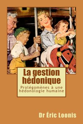 La gestion h?donique: Prol?gom?nes ? une h?donologie humaine - Loonis, Eric