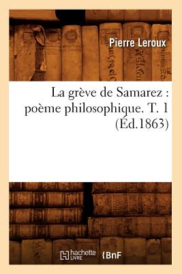 La Grve de Samarez: Pome Philosophique. T. 1 (d.1863) - LeRoux, Pierre