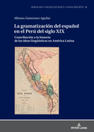 La gramatizacin del espaol en el Per del Siglo XIX: Contribucin a la historia de las ideas linguesticas en Amrica Latina
