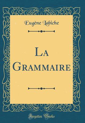 La Grammaire (Classic Reprint) - Labiche, Eugene