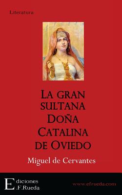 La Gran Sultana Dona Catalina de Oviedo - Cervantes Saavedra, Miguel De, and Schack, A F (Prologue by)