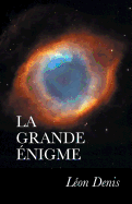 La Grande Enigme: Suivie D'Une Serie D'Etudes Sur La Loi Circulaire, Les Ages de La Mission Du Xxe Siecle, Etc.