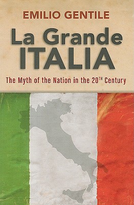 La Grande Italia: The Myth of the Nation in the Twentieth Century - Gentile, Emilio, and Dingee, Suzanne (Translated by), and Pudney, Jennifer (Translated by)