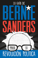 La gua de Bernie Sanders para la revolucin poltica / Bernie Sa