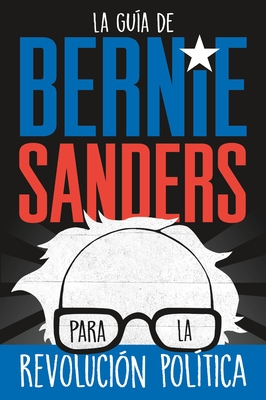 La Gua de Bernie Sanders Para La Revolucin Poltica / Bernie Sanders Guide to Political Revolution: (Spanish Edition) - Sanders, Bernie
