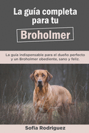 La Gu?a Completa Para Tu Broholmer: La gu?a indispensable para el dueo perfecto y un Broholmer obediente, sano y feliz.