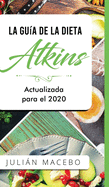 La Gu?a de la dieta Atkins - Actualizada para el 2020: Comer bien, recuperar tu salud & Bajar de peso - Descubre los secretos de una dieta baja en carbohidratos, y transforma tu cuerpo