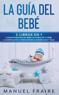 La Gu?a del Beb?: 2 Libros en 1- Cuidados Bsicos del Beb? y El Sueo de tu Beb?. La Compilaci?n #1 para Crecer a un Beb? Sano y Feliz.