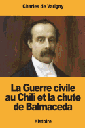 La Guerre Civile Au Chili Et La Chute de Balmaceda