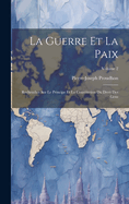 La Guerre Et La Paix: Recherches Sur Le Principe Et La Constitution Du Droit Des Gens; Volume 2