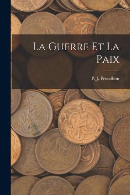 La Guerre et La Paix - Proudhon, P J