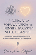 La Guida Alla Sopravvivenza Per I Pensieri Eccessivi Nelle Relazioni: Liberati dal dubbio e dall'insicurezza e scopri una partnership pi? appagante