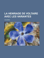 La Henriade de Voltaire Avec Les Variantes