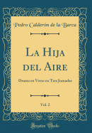 La Hija del Aire, Vol. 2: Drama En Verso En Tres Jornadas (Classic Reprint)