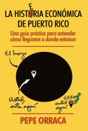 La Histeria Economica de Puerto Rico: Una guia practica para entender como llegamos a donde estamos.