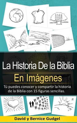 La Historia de la Biblia En Imgenes: You Can Know and Share the Story of the Bible with 15 Simple Pictures - Gudgel, David