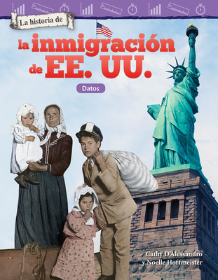La Historia de la Inmigraci?n de Ee. Uu.: Datos - D'Alessandro, Cathy, and Hoffmeister, Noelle