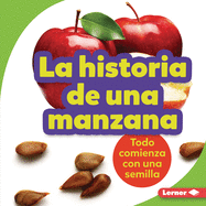 La Historia de Una Manzana (the Story of an Apple): Todo Comienza Con Una Semilla (It Starts with a Seed)