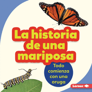 La Historia de Una Mariposa (the Story of a Butterfly): Todo Comienza Con Una Oruga (It Starts with a Caterpillar)