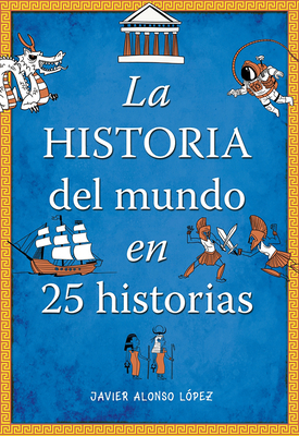 La Historia del Mundo En 25 Historias / The History of the World in 25 Stories - Alonso Lopez, Javier