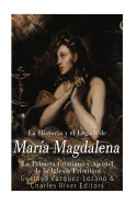 La Historia y El Legado de Mara Magdalena, La Primera Cristiana y Apstol de La Iglesia Primitiva