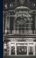 La Huitieme Femme de Barbe-Bleue: Comedie En 3 Actes Et 4 Tableaux ......