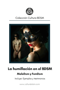 La humillaci?n en el BDSM: Para FemDom y MaleDom, incluye: Ejemplos y testimonios.