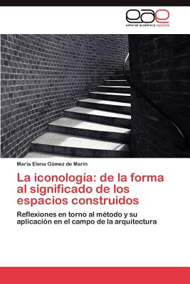 La Iconologia: de La Forma Al Significado de Los Espacios Construidos - G Mez De Mar N, Mar a, and Gomez De Marin, Maria