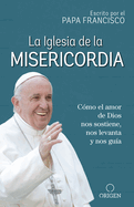 La Iglesia de la Misericordia / The Church of Mercy: C?mo El Amor de Dios Nos Sostiene, Nos Levanta Y Nos Gu?a