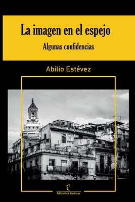 La imagen en el espejo: (Algunas confidencias) - Furtivas, Ediciones (Editor), and Est?vez, Abilio