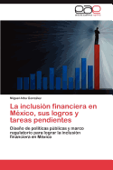 La Inclusion Financiera En Mexico, Sus Logros y Tareas Pendientes