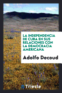 La Independencia de Cuba En Sus Relaciones Con La Democracia Americana