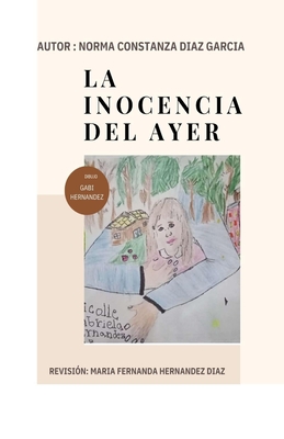 La Inocencia del Ayer-: La valent?a de una mujer para logar la superaci?n personal a partir de su autoestima e inteligencia emocional y amor propio afrontando la violencia, abuso, agresi?n sexual y feminicidio que han dejado heridas y traumas emocionales - Hernandez Diaz, Maria Fernanda (Preface by), and Hernadez Diaz, Nicolle Gabriela (Illustrator), and Garcia, Norma Constanza Diaz