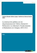 La Instrucci?n Pblica En Los Departamentos de Chil?n, Simojovel, Pichucalco, La Libertad y Tonal Durante El Rabasismo En Chiapas, 1891-1911