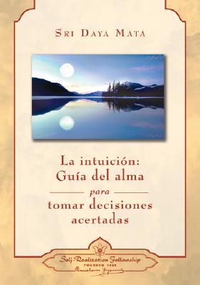 La Intuicion: Guia del Alma Para Tomar Decisiones Acertadas - Mata, Sri Daya