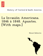 La Invasio N Americana. 1846 a 1848. Apuntes. [With Maps.]