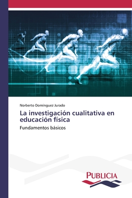 La investigaci?n cualitativa en educaci?n f?sica - Dom?nguez Jurado, Norberto