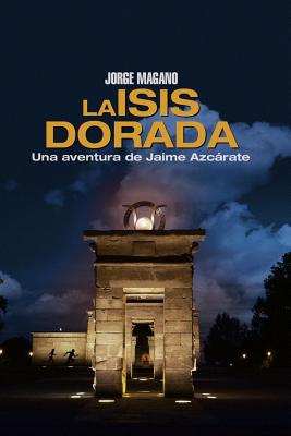 La Isis dorada: Una aventura de Jaime Azcrate - Magano, Jorge